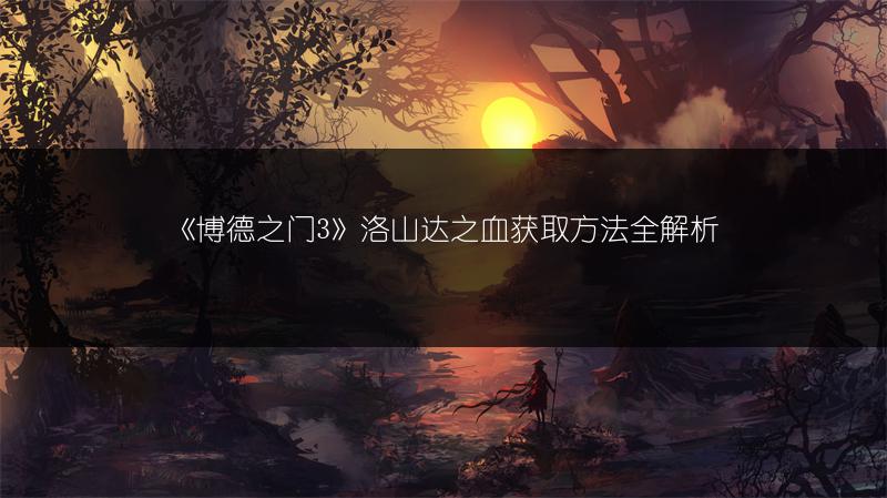 《博德之门3》洛山达之血获取方法全解析