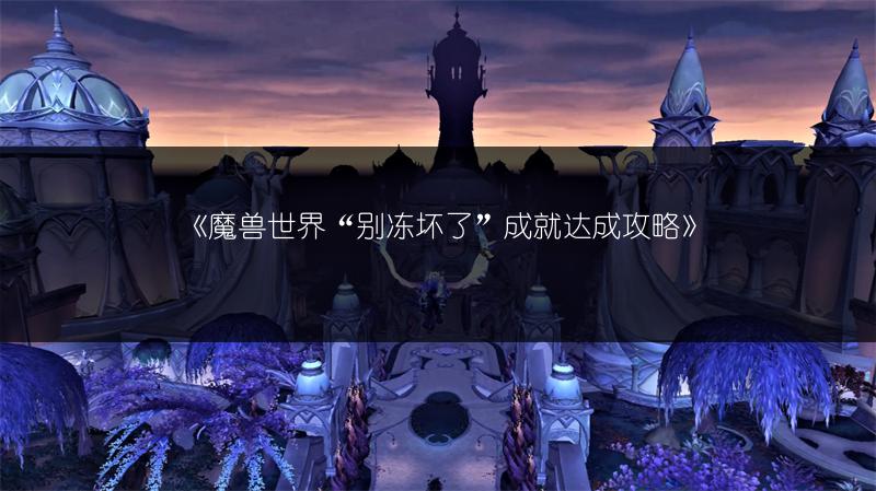 《魔兽世界“别冻坏了”成就达成攻略》