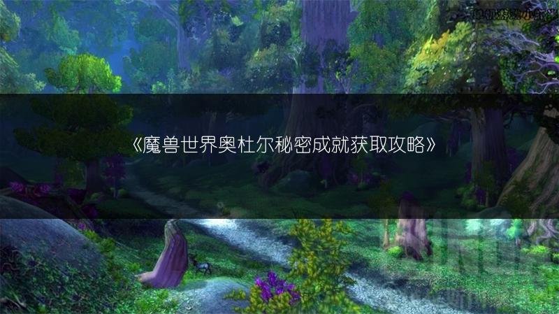 《魔兽世界奥杜尔秘密成就获取攻略》