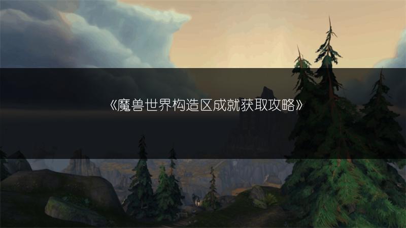 《魔兽世界构造区成就获取攻略》