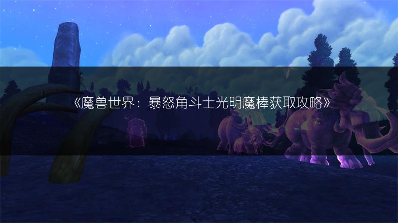 《魔兽世界：暴怒角斗士光明魔棒获取攻略》