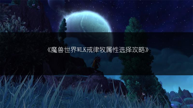 《魔兽世界WLK戒律牧属性选择攻略》
