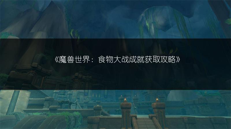 《魔兽世界：食物大战成就获取攻略》
