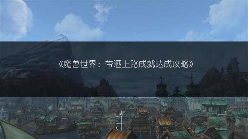 《魔兽世界：带酒上路成就达成攻略》