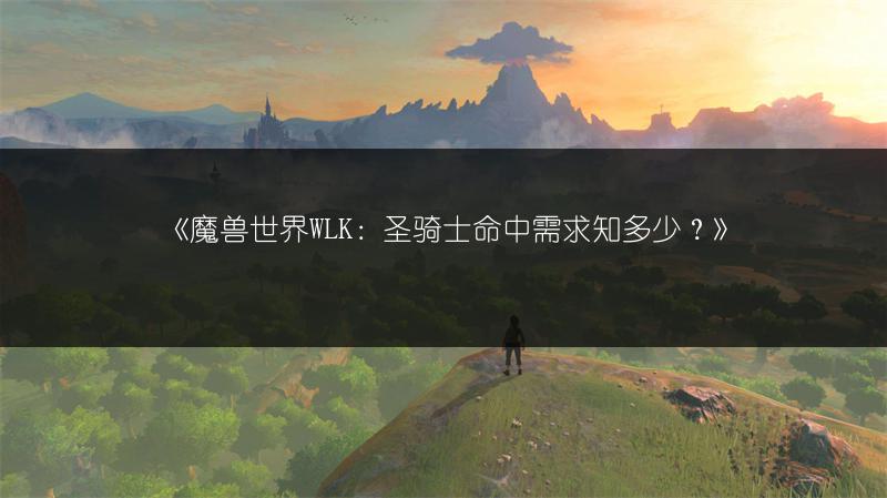 《魔兽世界WLK：圣骑士命中需求知多少？》