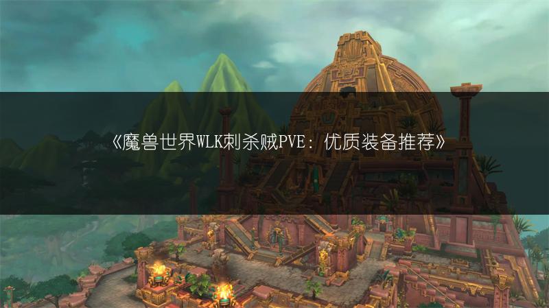 《魔兽世界WLK刺杀贼PVE：优质装备推荐》