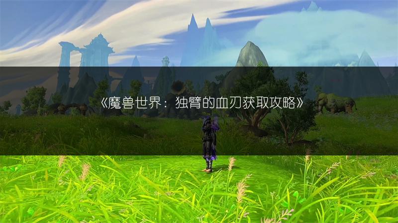 《魔兽世界：独臂的血刃获取攻略》