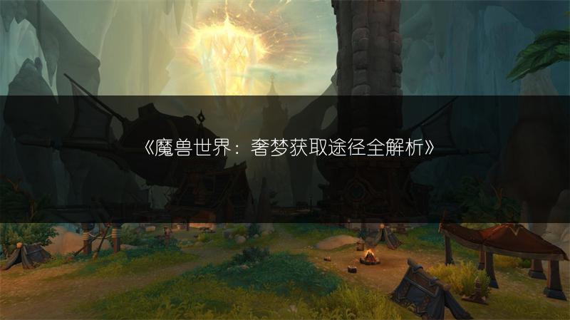 《魔兽世界：奢梦获取途径全解析》
