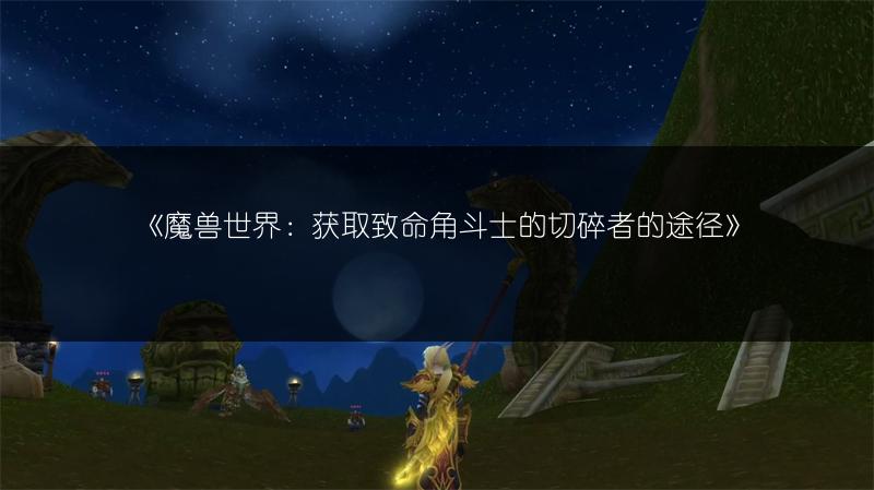 《魔兽世界：获取致命角斗士的切碎者的途径》
