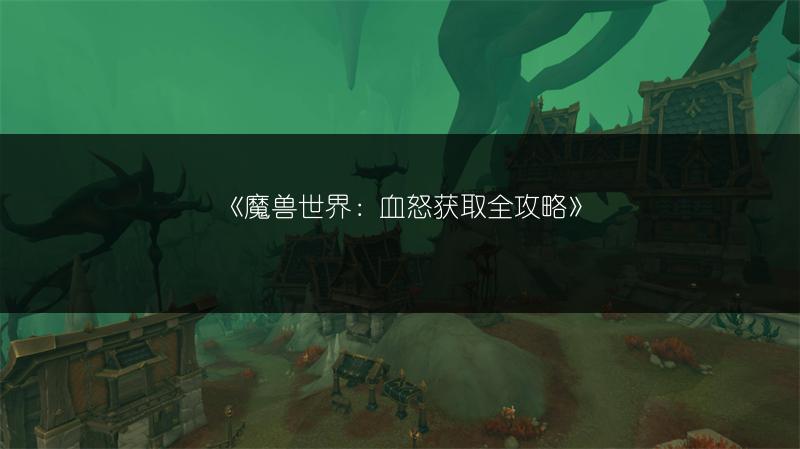 《魔兽世界：血怒获取全攻略》