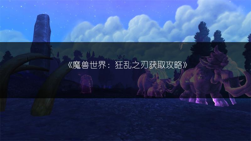 《魔兽世界：狂乱之刃获取攻略》