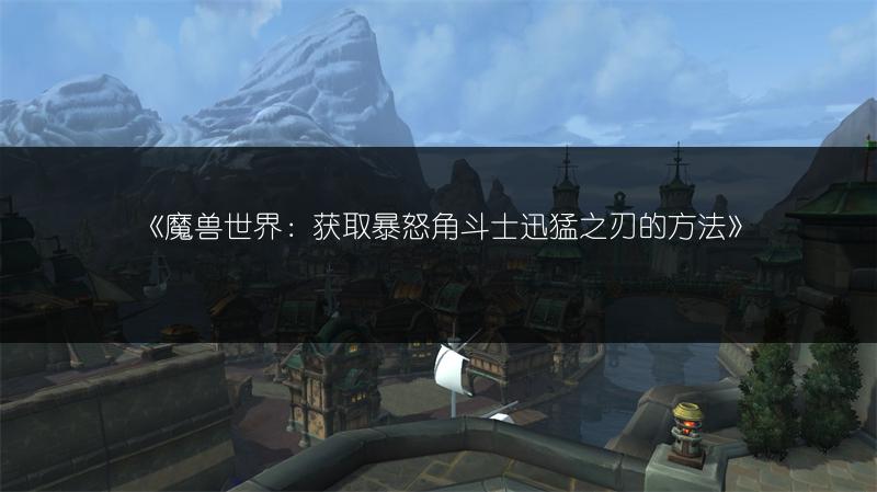 《魔兽世界：获取暴怒角斗士迅猛之刃的方法》