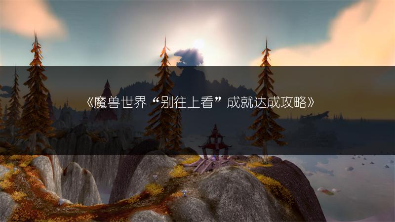 《魔兽世界“别往上看”成就达成攻略》