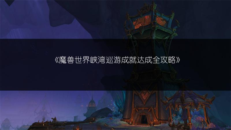 《魔兽世界峡湾巡游成就达成全攻略》