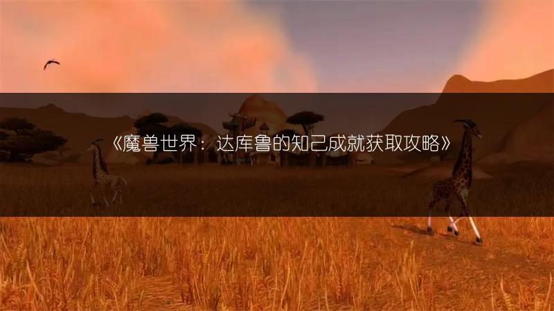 《魔兽世界：达库鲁的知己成就获取攻略》