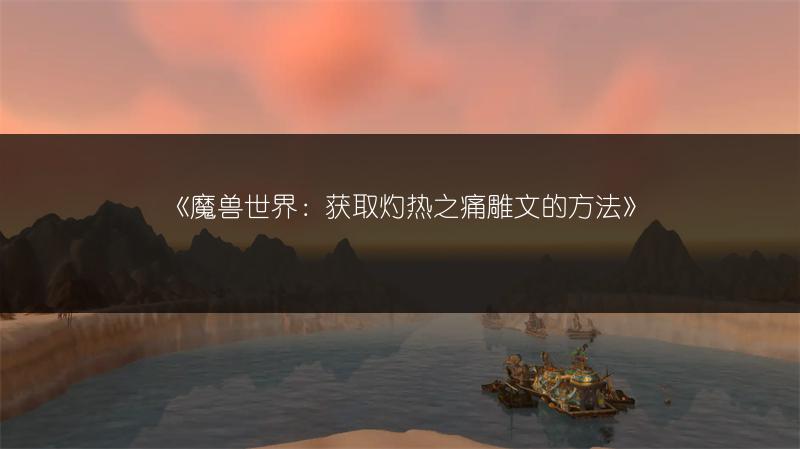 《魔兽世界：获取灼热之痛雕文的方法》