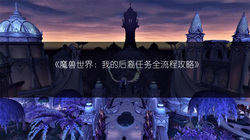 《魔兽世界：我的后裔任务全流程攻略》