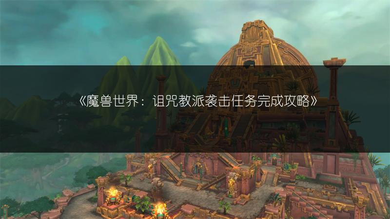 《魔兽世界：诅咒教派袭击任务完成攻略》
