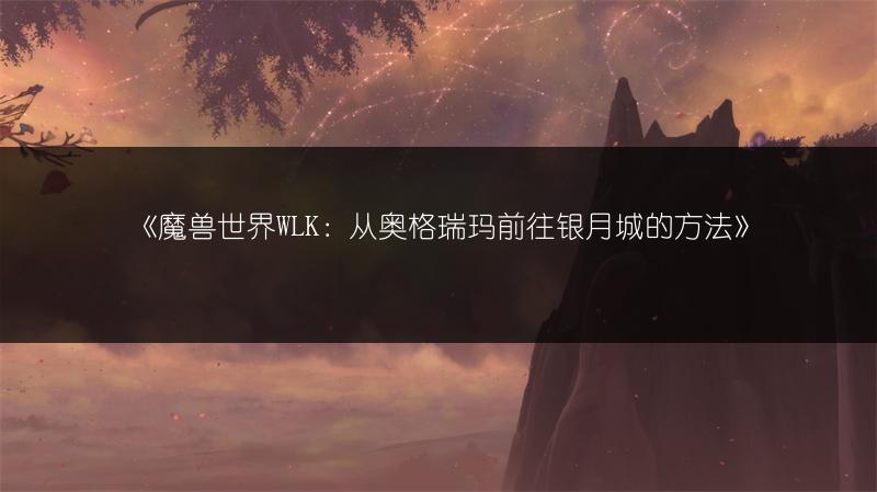 《魔兽世界WLK：从奥格瑞玛前往银月城的方法》