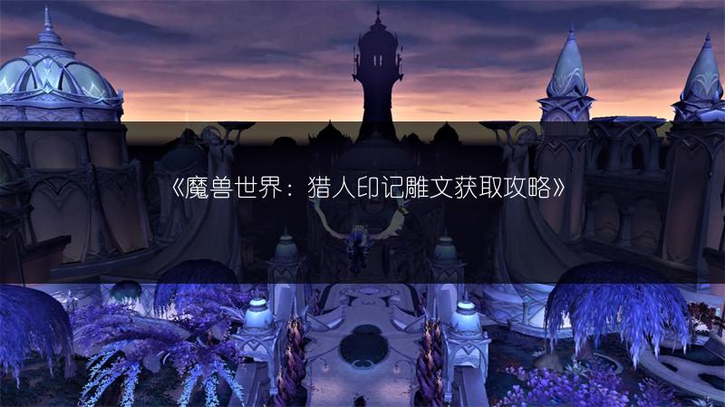 《魔兽世界：猎人印记雕文获取攻略》