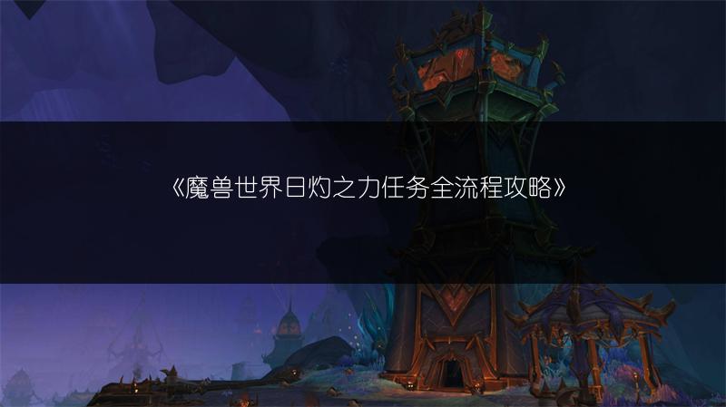 《魔兽世界日灼之力任务全流程攻略》