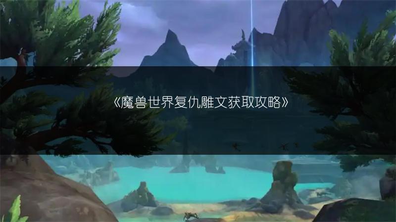《魔兽世界复仇雕文获取攻略》