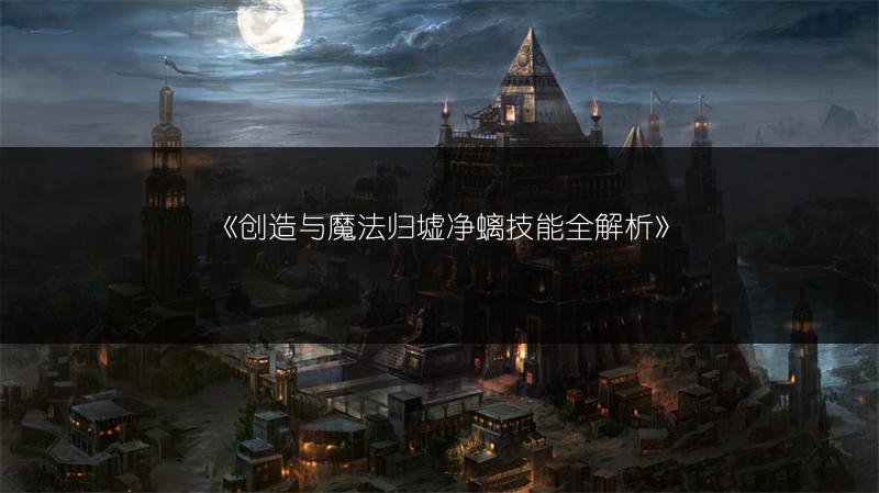 《创造与魔法归墟净螭技能全解析》