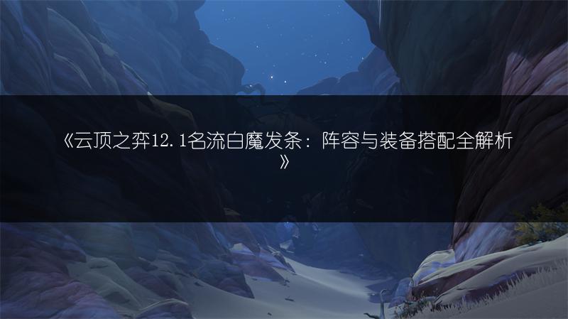 《云顶之弈12.1名流白魔发条：阵容与装备搭配全解析》