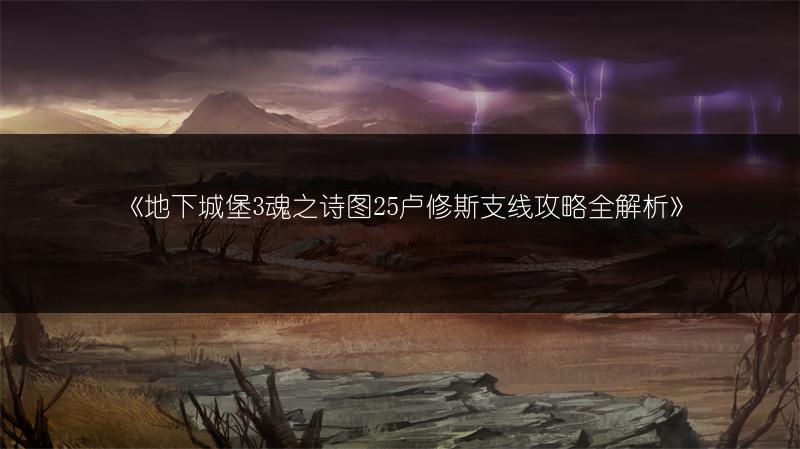 《地下城堡3魂之诗图25卢修斯支线攻略全解析》