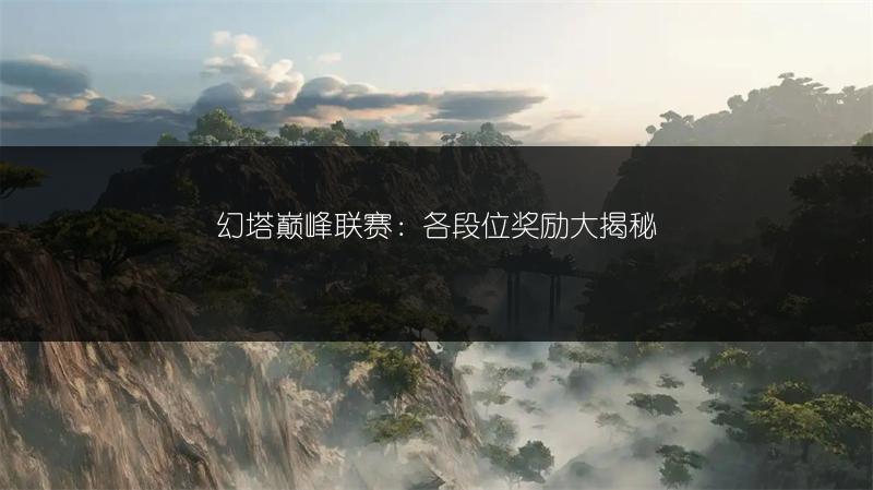 幻塔巅峰联赛：各段位奖励大揭秘