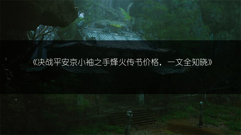 《决战平安京小袖之手烽火传书价格，一文全知晓》