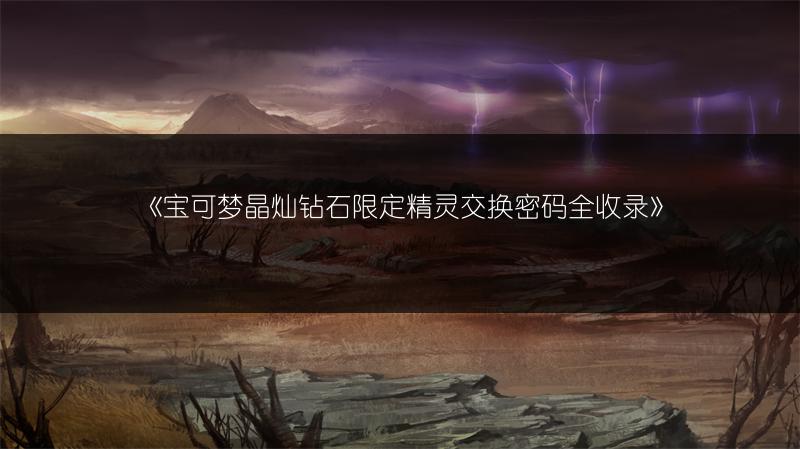 《宝可梦晶灿钻石限定精灵交换密码全收录》