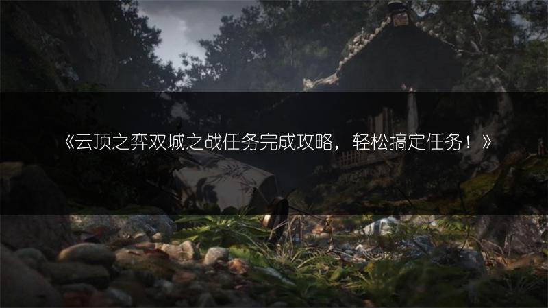 《云顶之弈双城之战任务完成攻略，轻松搞定任务！》