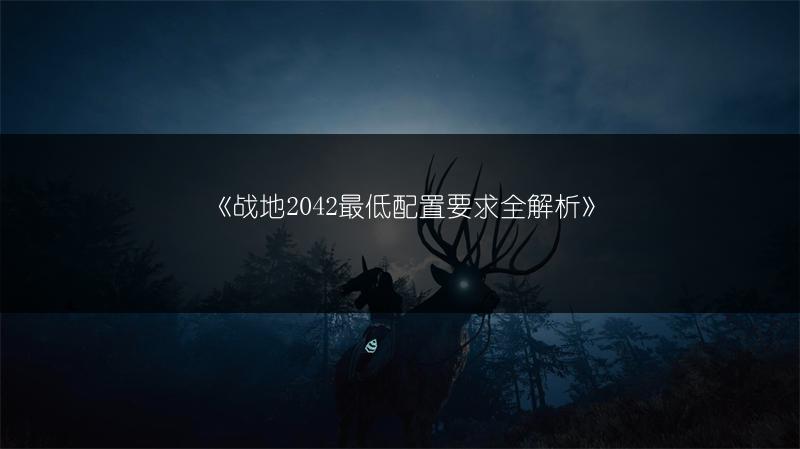 《战地2042最低配置要求全解析》