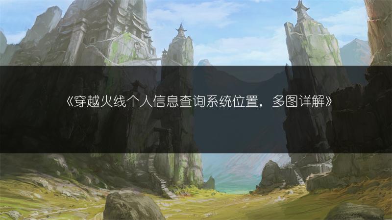 《穿越火线个人信息查询系统位置，详解》