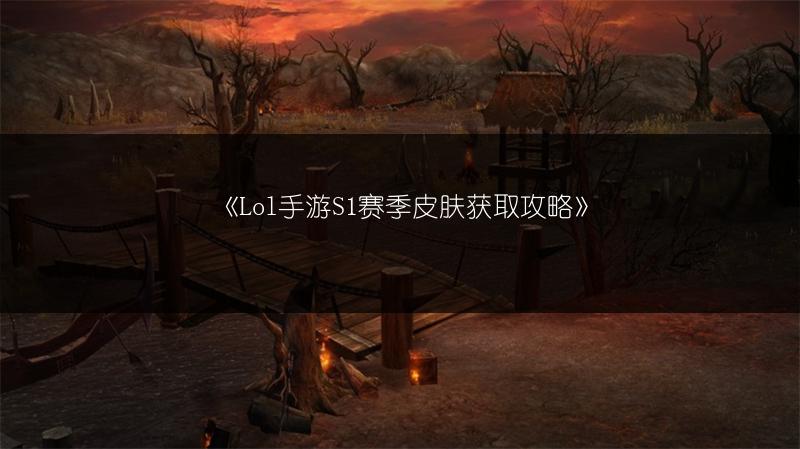 《Lol手游S1赛季皮肤获取攻略》