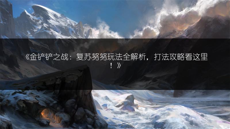 《金铲铲之战：复苏努努玩法全解析，打法攻略看这里！》