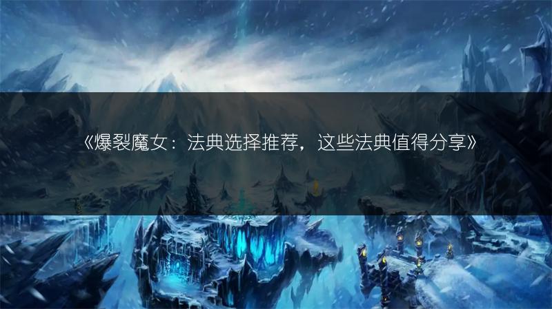 《爆裂魔女：法典选择推荐，这些法典值得分享》