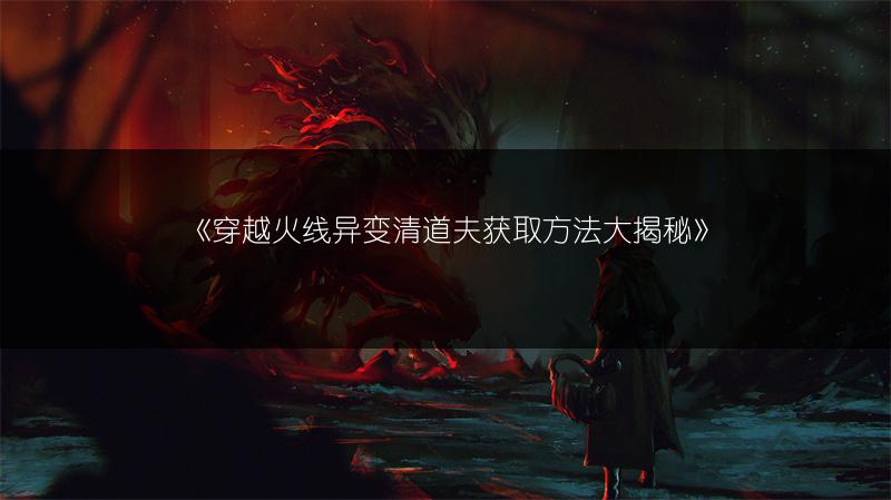 《穿越火线异变清道夫获取方法大揭秘》