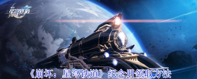 崩坏星穹铁道纪念册领取方法 崩坏星穹铁道纪念册领取方法