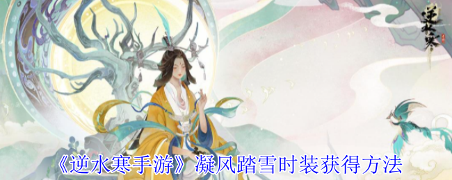 逆水寒手游凝风踏雪时装获得方法 逆水寒手游凝风踏雪时装获得方法
