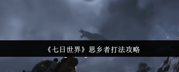七日世界思乡者打法攻略 七日世界思乡者打法攻略