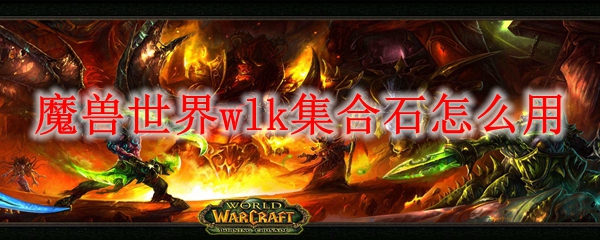 魔兽世界wlk集合石怎么用
