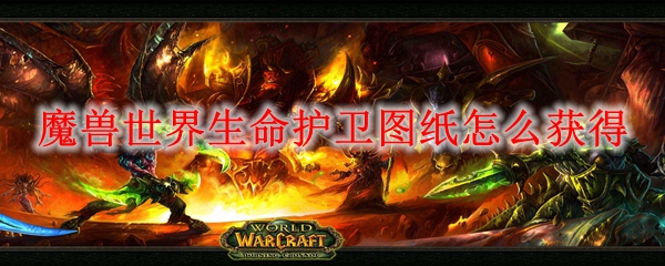 魔兽世界生命护卫图纸怎么获得