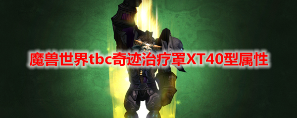 魔兽世界tbc奇迹治疗罩XT40型属性