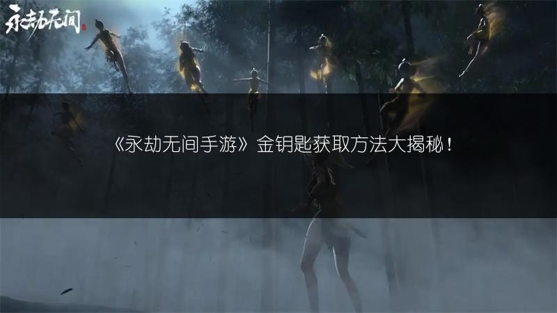 《永劫无间手游》金钥匙获取方法大揭秘！