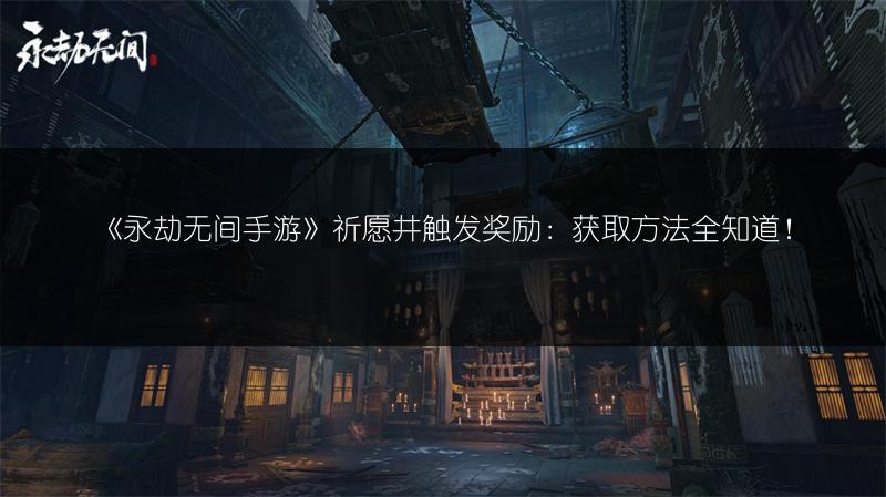 《永劫无间手游》祈愿井触发奖励：获取方法全知道！