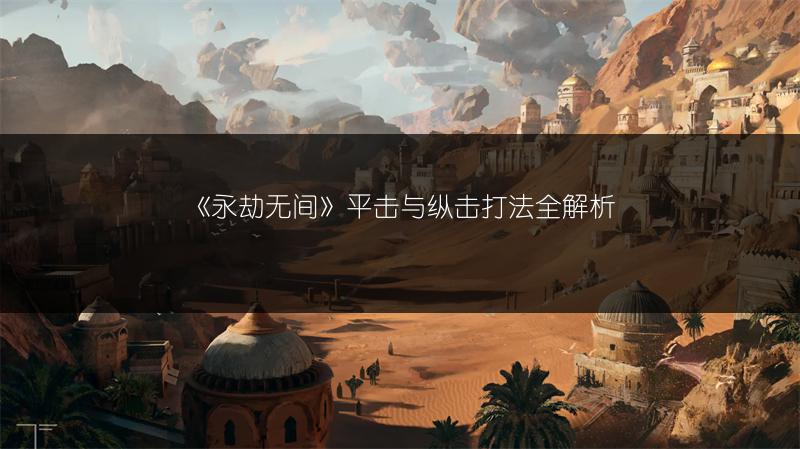 《永劫无间》平击与纵击打法全解析