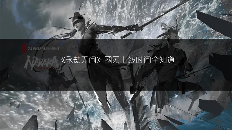 《永劫无间》圈刃上线时间全知道