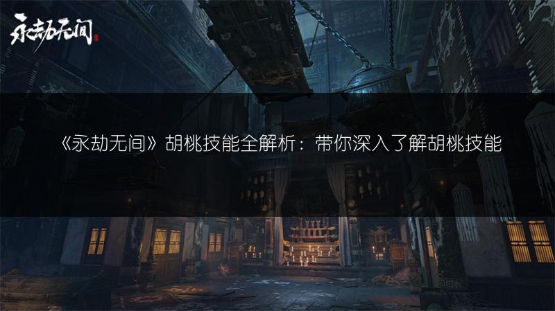 《永劫无间》胡桃技能全解析：带你深入了解胡桃技能